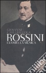 Rossini. L'uomo, la musica libro