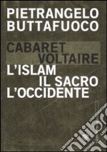 Cabaret Voltaire. L'Islam, il sacro, l'Occidente libro