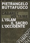 Cabaret Voltaire. L'Islam, il sacro, l'Occidente libro