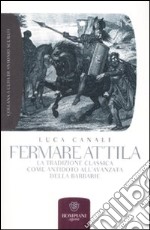 Fermare Attila. La tradizione classica come antidoto all'ava della barbarie libro