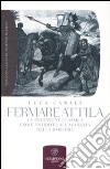 Fermare Attila. La tradizione classica come antidoto all'ava della barbarie libro