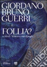 Follia? Vita di Vincent Van Gogh libro