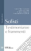 Sofisti. Testimonianze e frammenti. Testo greco a fronte libro