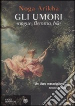 Gli umori. Sangue, flemma, bile libro