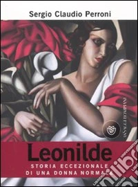 Leonilde. Storia eccezionale di una donna normale libro