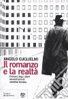 Il romanzo e la realtà. Cronaca degli ultimi sessant'anni di narrativa italiana libro di Guglielmi Angelo