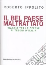 Il Bel Paese maltrattato. Viaggio tra le offese ai tesori d'Italia libro