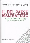 Il Bel Paese maltrattato. Viaggio tra le offese ai tesori d'Italia libro