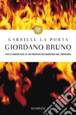 Giordano Bruno. Vita e avventure di un pericoloso maestro del pensiero libro