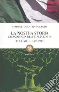 La nostra storia. Cronologia dell'Italia unita. Vol. 1: 1861-1945