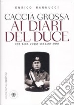 Caccia grossa ai diari del duce. Una saga lunga sessant'anni libro