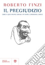 Il pregiudizio. Ebrei e questione ebraica in Marx, Lombroso, Croce libro