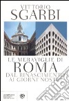 Le meraviglie di Roma. Dal Rinascimento ai giorni nostri libro