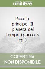 Piccolo principe. Il pianeta del tempo (pacco 5 cp.) libro