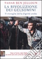 La rivoluzione dei gelsomini. Il risveglio della dignità araba libro