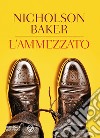 L'ammezzato libro di Baker Nicholson