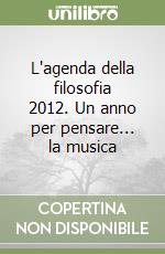 L'agenda della filosofia 2012. Un anno per pensare... la musica libro