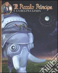 Il Piccolo Principe e la regina di Giada. Ediz. illustrata libro