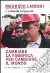 Cambiare la fabbrica per cambiare il mondo. La Fiat, il sindacato, la sinistra assente libro