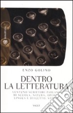 Dentro la letteratura. Ventuno scrittori parlano di scuola, natura, operai, lingua e dialetto, storia libro