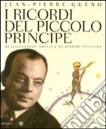 I ricordi del Piccolo Principe. Antoine de Saint-Exupéry. Il diario di una vita. Ediz. illustrata libro