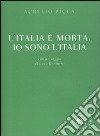 L'Italia è morta, io sono l'Italia libro di Picca Aurelio