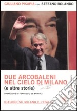 Due arcobaleni nel cielo di Milano (e altre storie). Dialogo su Milano e l'Italia libro