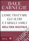 Come trattare gli altri e farseli amici nell'era digitale libro