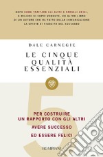 Le cinque qualità essenziali per costruire un rapporto con gli altri, avere successo ed essere felici libro