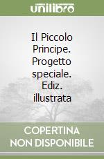 Il Piccolo Principe. Progetto speciale. Ediz. illustrata libro