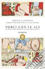 Rocco e Antonia. Porci con le ali. Diario sessuo-politico di due adolescenti libro