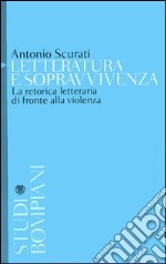 Letteratura e sopravvivenza. La retorica letteraria di fronte alla violenza libro