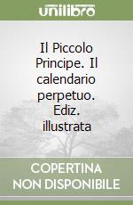 Il Piccolo Principe. Il calendario perpetuo. Ediz. illustrata libro