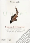 Quiet. Il potere degli introversi in un mondo che non sa smettere di parlare libro