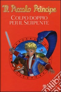 Il Piccolo Principe. Colpo doppio per il serpente. Ediz. illustrata libro