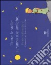 Tutte le stelle saranno tue amiche... Pensieri sull'amicizia di Antoine de Saint-Exupéry. Ediz. illustrata libro di Saint-Exupéry Antoine