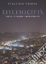 Effetto città. Arte cinema modernità. Ediz. illustrata libro