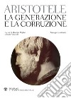 La generazione e la corruzione. Testo greco a fronte libro