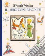 Il Piccolo Principe. Il libro con i magneti. Ediz. illustrata libro