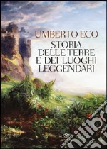 Storia delle terre e dei luoghi leggendari. Ediz. illustrata libro