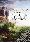 Storia delle terre e dei luoghi leggendari. Ediz. illustrata libro