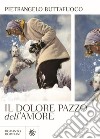 Il dolore pazzo dell'amore libro