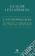 L'antropologia di fronte ai problemi del mondo moderno libro