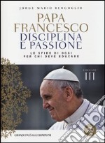 Disciplina e passione. Le sfide di oggi per chi deve educare. Educare. Vol. 3 libro