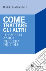 Come trattare gli altri nell'era digitale libro