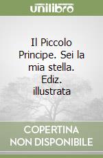 Il Piccolo Principe. Sei la mia stella. Ediz. illustrata libro