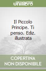 Il Piccolo Principe. Ti penso. Ediz. illustrata libro