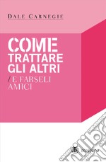 Come trattare gli altri e farseli amici libro