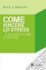 Come vincere lo stress e cominciare a vivere libro