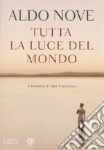 Tutta la luce del mondo. Il romanzo di San Francesco libro